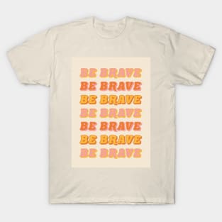 Be Brave T-Shirt